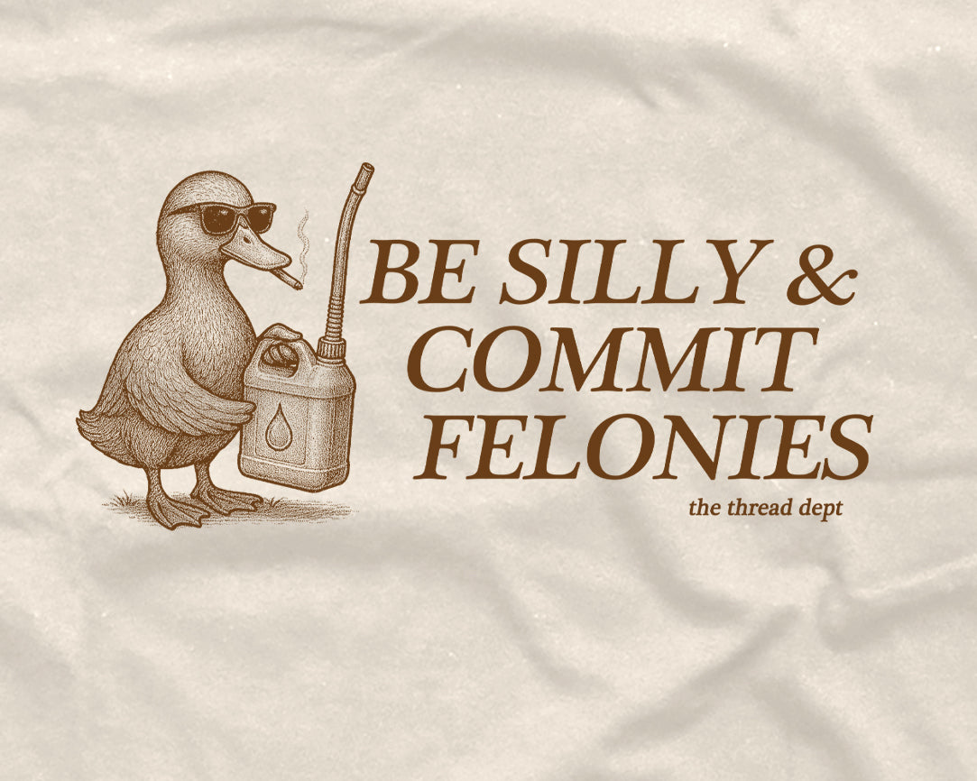 Be Silly & Commit Felonies - Graphic Tee