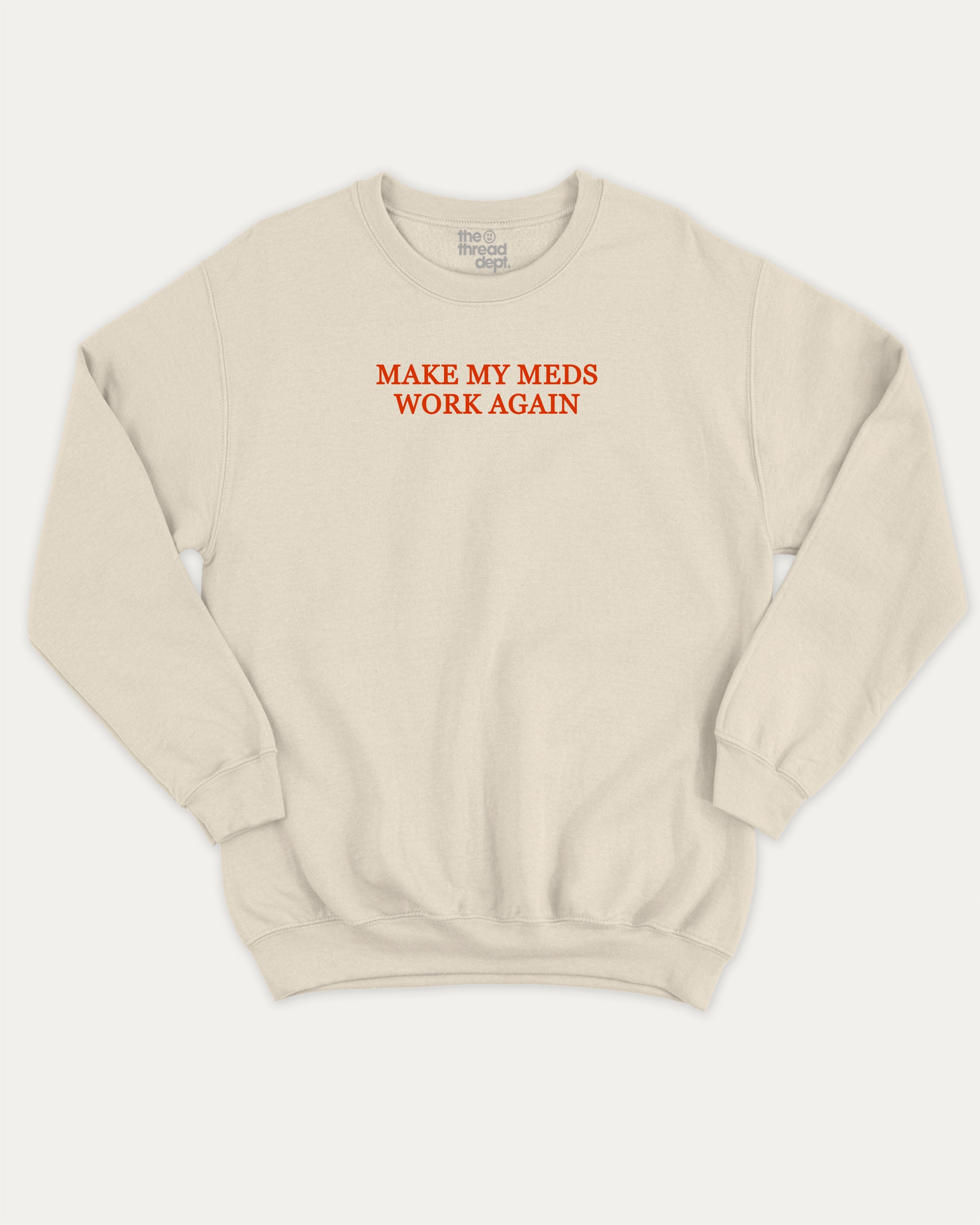 Make my meds work again graphic sweatshirt with bold and humorous print, Pun Graphic T shirt, Pun words tee, Funny Pun Graphic tees, warm and cozy graphic for everyday wear. Perfect for adults and gift-giving. Natural pullover.