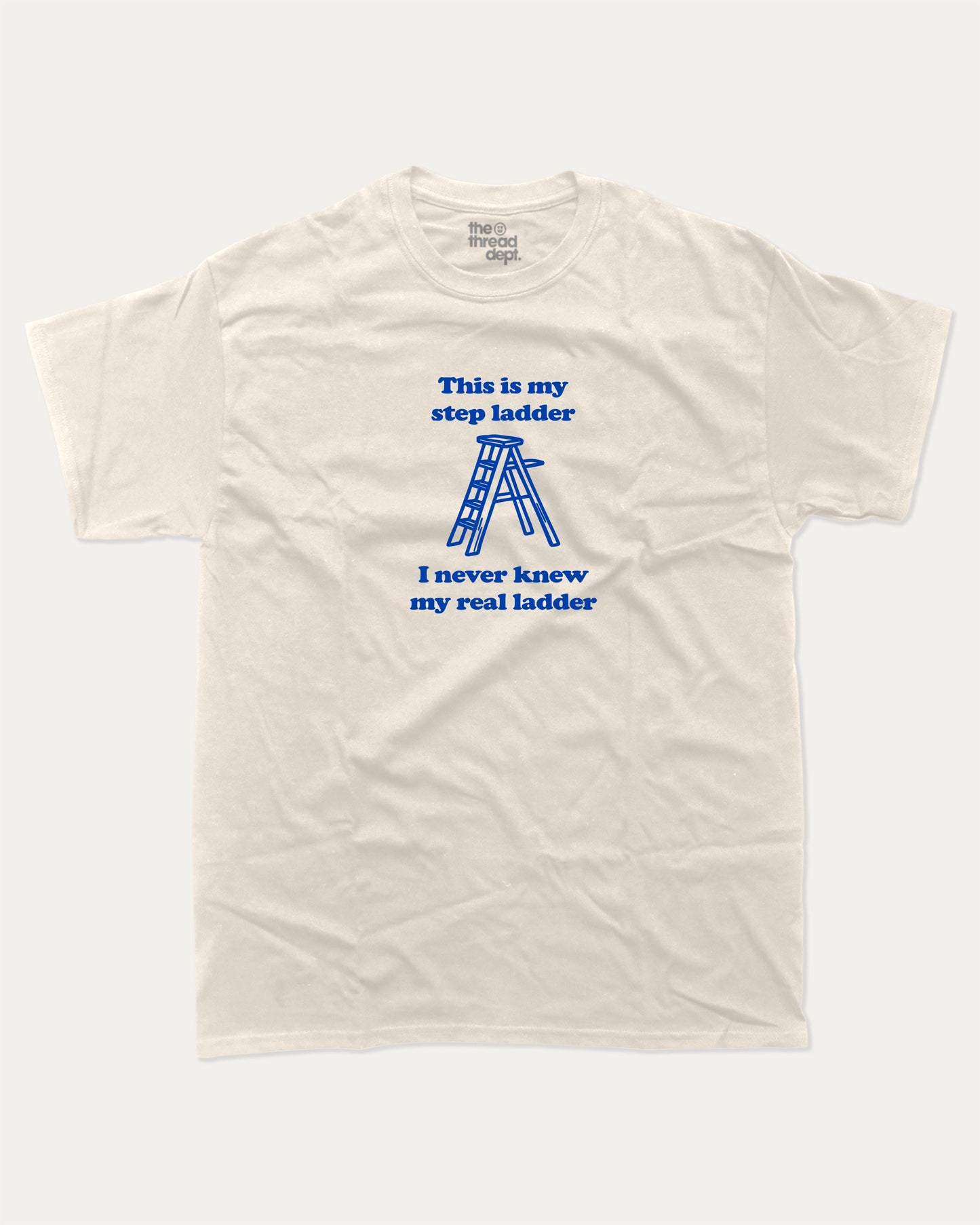 This is my step ladder graphic tee with bold and humorous print, funny and trendy graphic. Perfect for adults and gift-giving. Cream shirt.