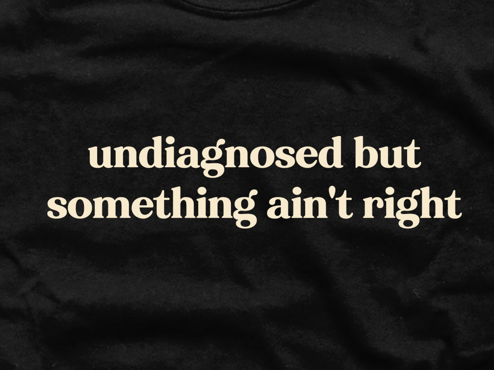 Undiagnosed But Something Ain't Right - Graphic Crop Tee