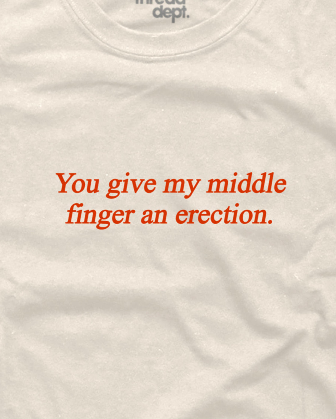 You give my middle finger an erection - Graphic Tee
