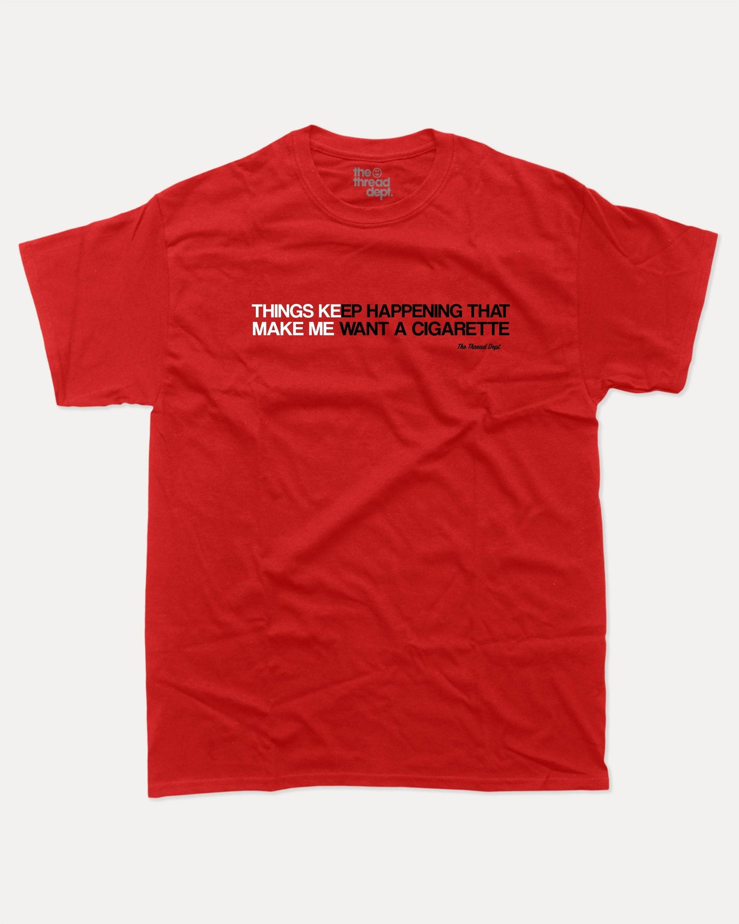 Things Keep Happening That Make Me Want A Cigarette - Graphic Tee - TheThreadDept