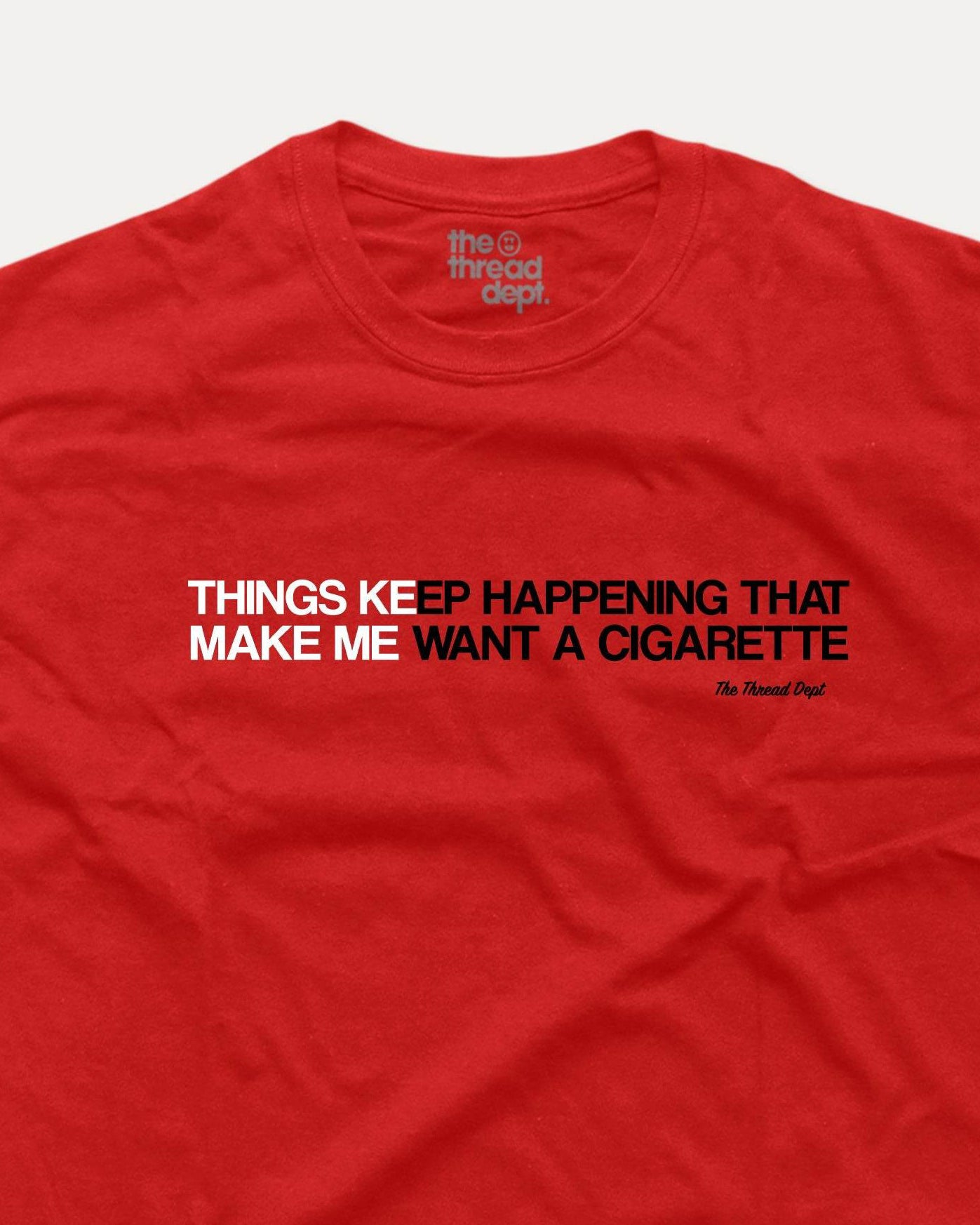 Things Keep Happening That Make Me Want A Cigarette - Graphic Tee