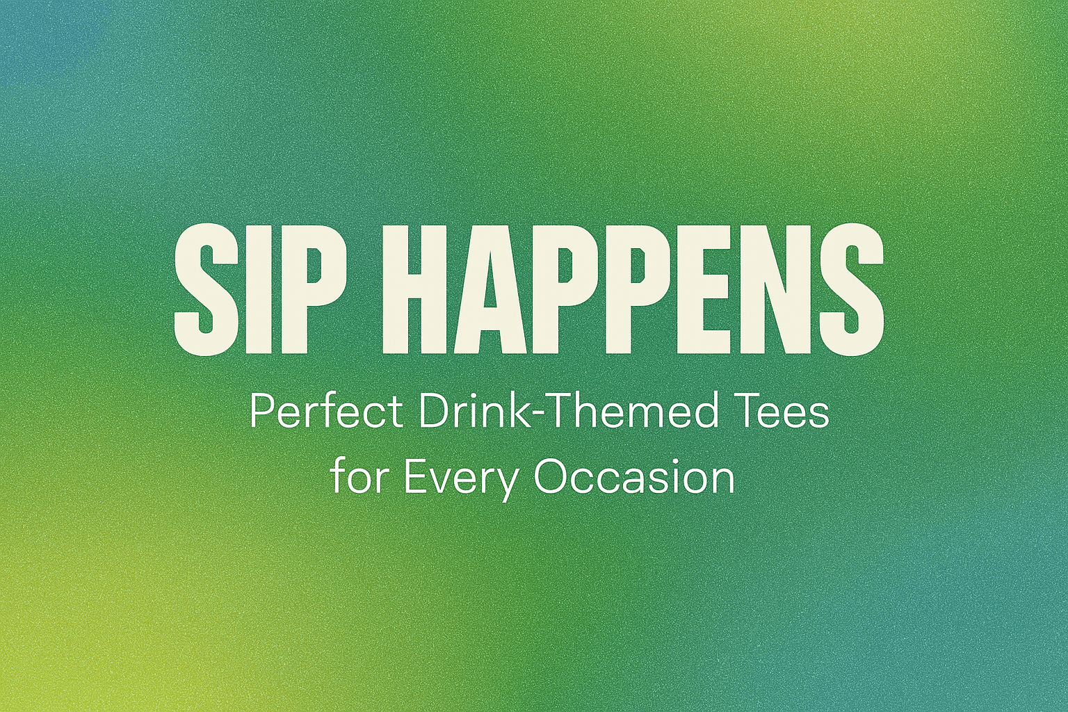 Sip Happens: Perfect Drink-Themed Tees for Every Occasion