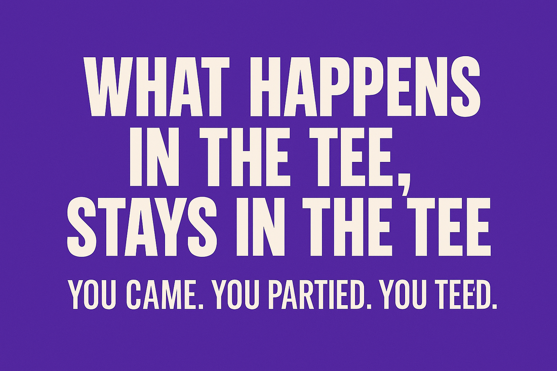 🥂 What Happens in the Tee, Stays in the Tee