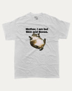 Mother, I am but Skin and Bones - Graphic Tee