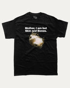 Mother, I am but Skin and Bones - Graphic Tee
