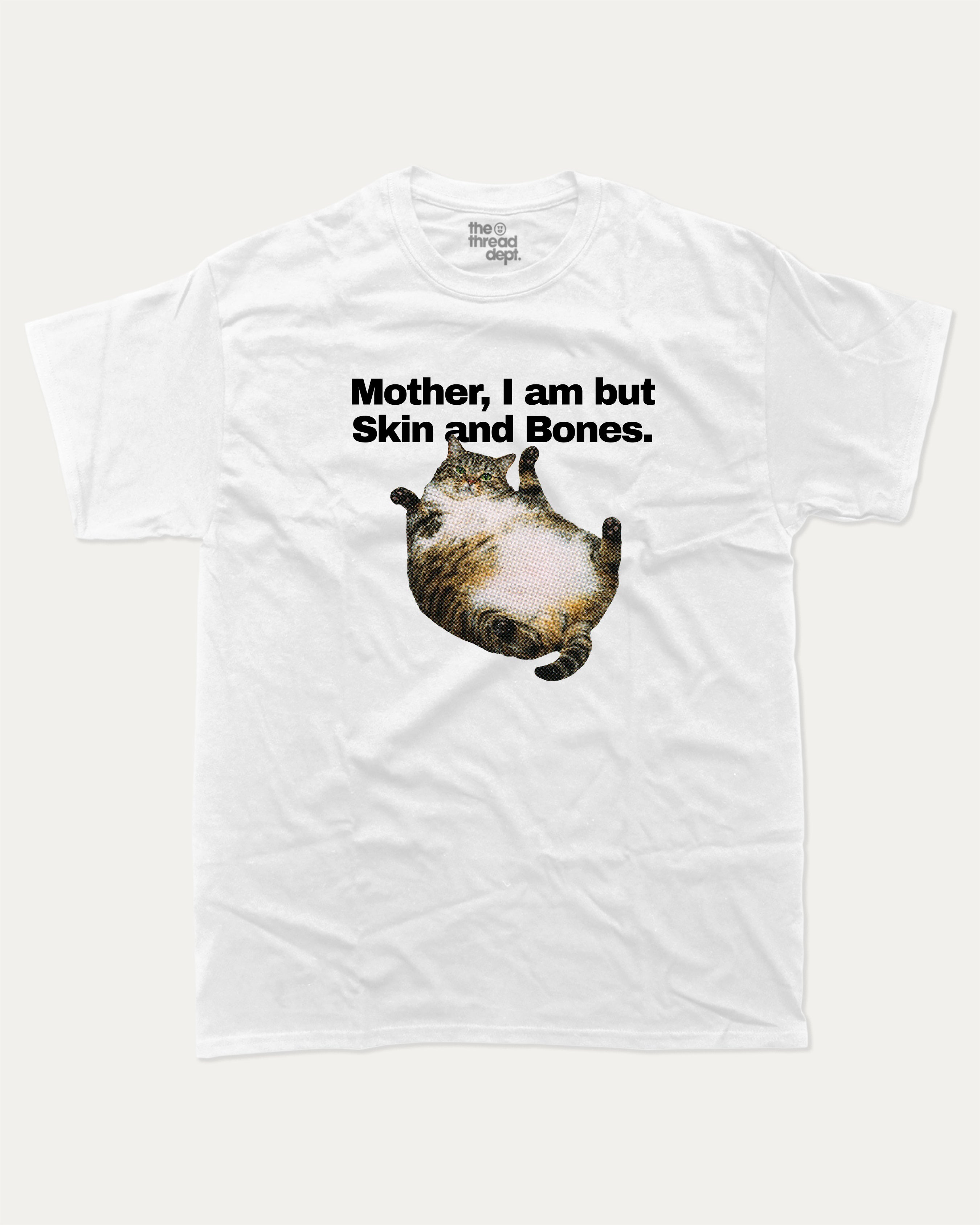 Mother, I am but Skin and Bones - Graphic Tee