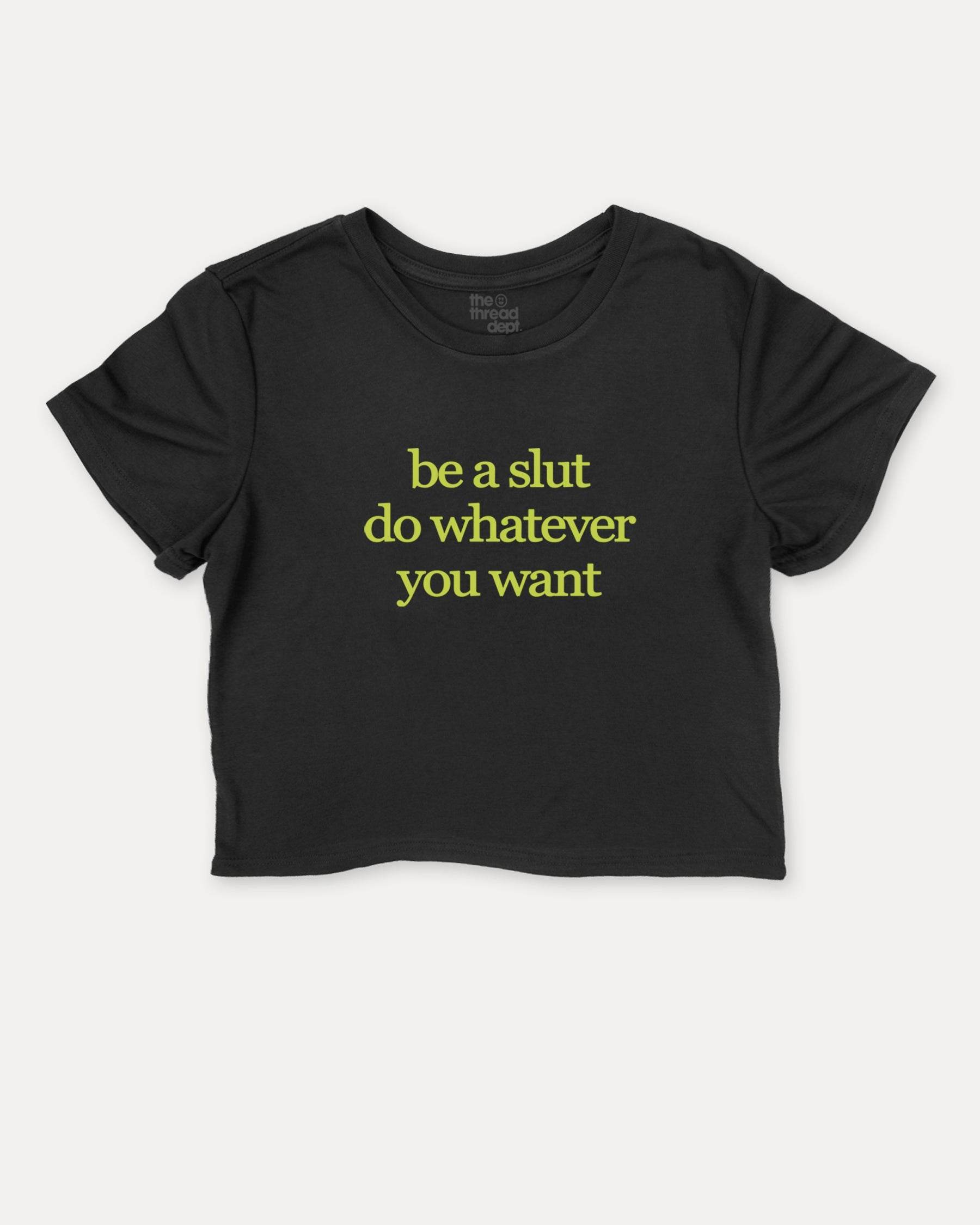 be a slut do whatever you want - Graphic Crop Tee - TheThreadDept