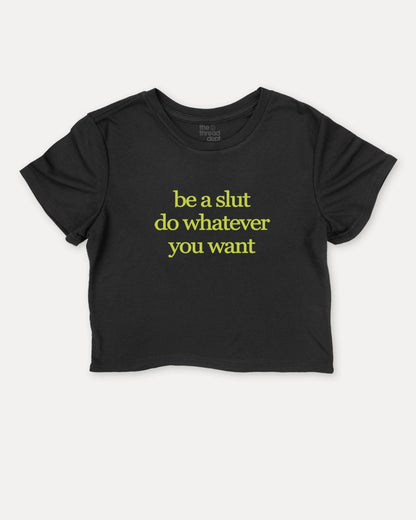 be a slut do whatever you want - Graphic Crop Tee - TheThreadDept