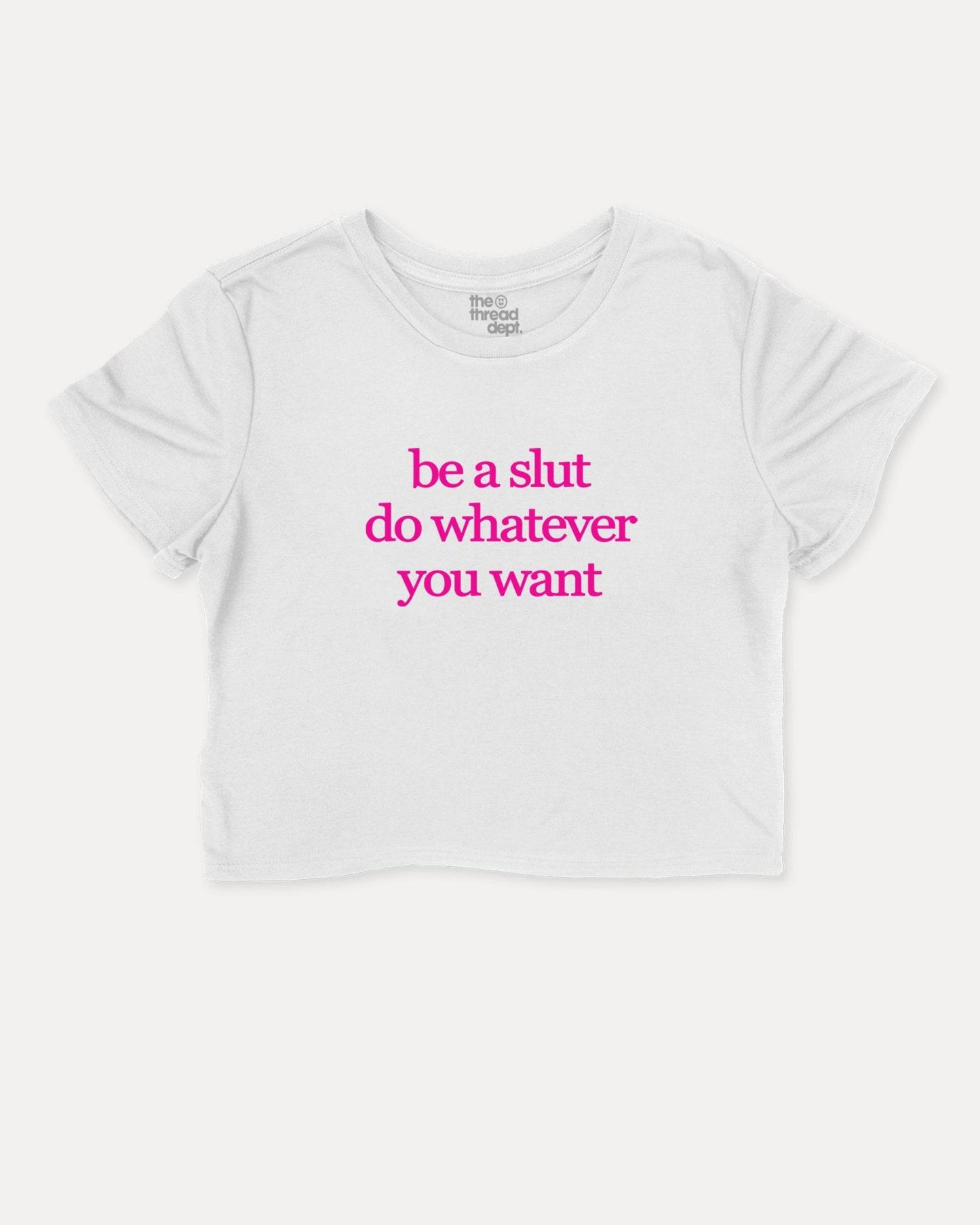 be a slut do whatever you want - Graphic Crop Tee - TheThreadDept