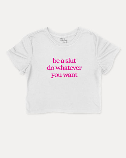 be a slut do whatever you want - Graphic Crop Tee - TheThreadDept