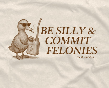 Be Silly & Commit Felonies - Graphic Tee