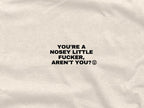 You Are A Nosey Little Fucker Aren't You - Graphic Tee - TheThreadDept