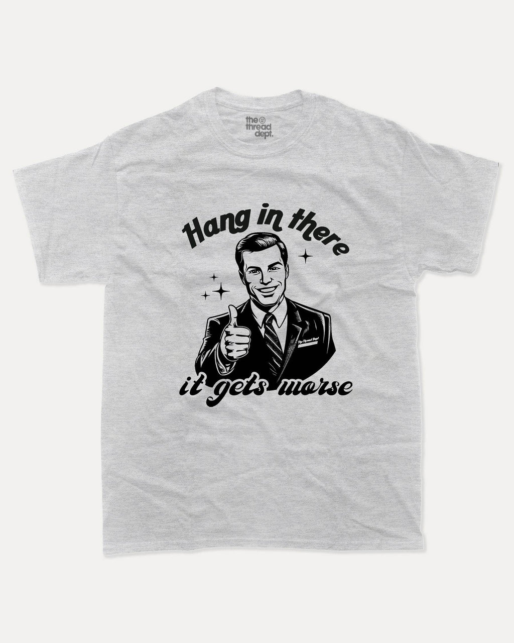 Hang In There It Gets Worse - Graphic Tee - TheThreadDept