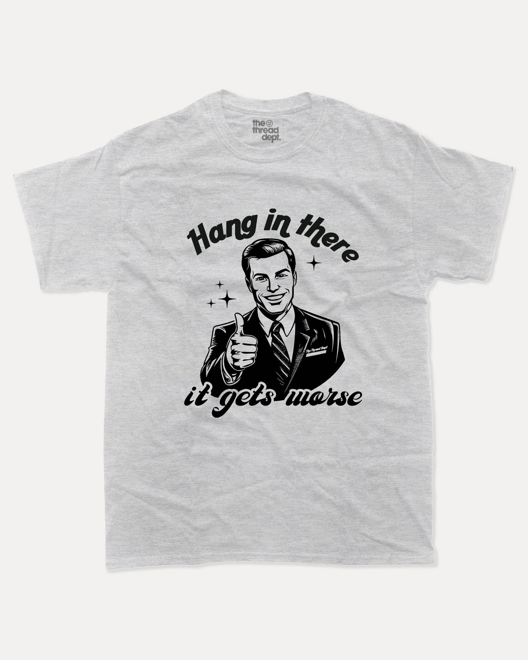 Hang In There It Gets Worse - Graphic Tee - TheThreadDept