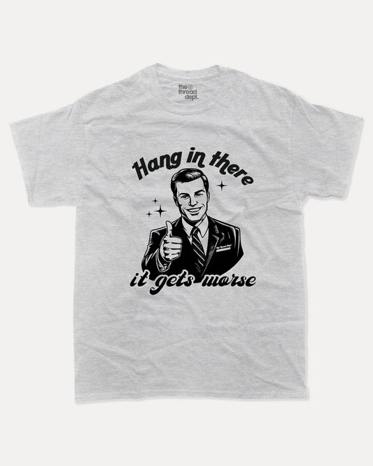 Hang In There It Gets Worse - Graphic Tee - TheThreadDept