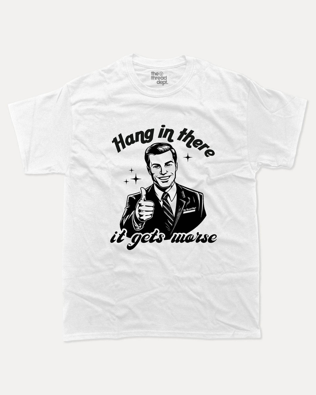 Hang In There It Gets Worse - Graphic Tee - TheThreadDept