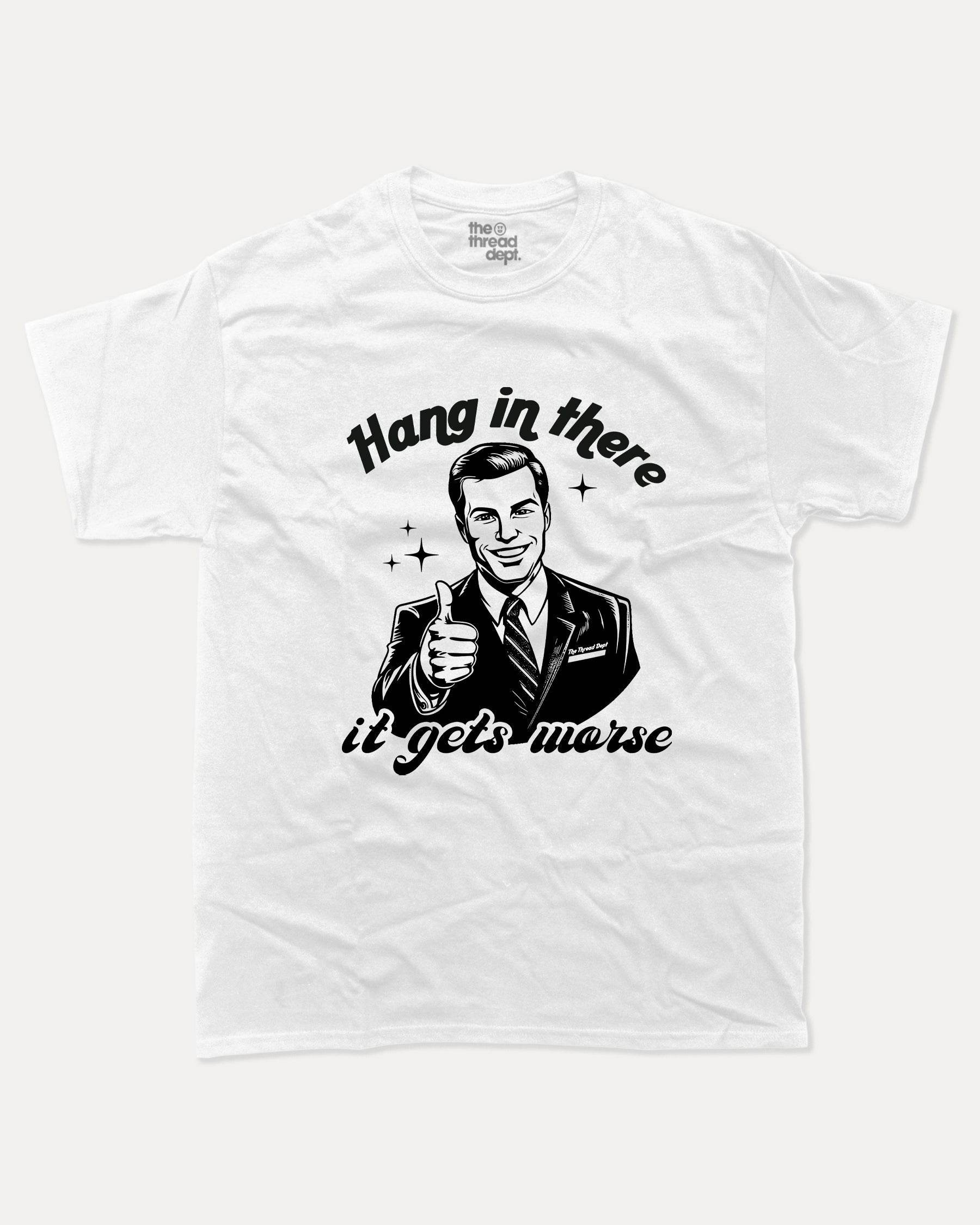 Hang In There It Gets Worse - Graphic Tee - TheThreadDept