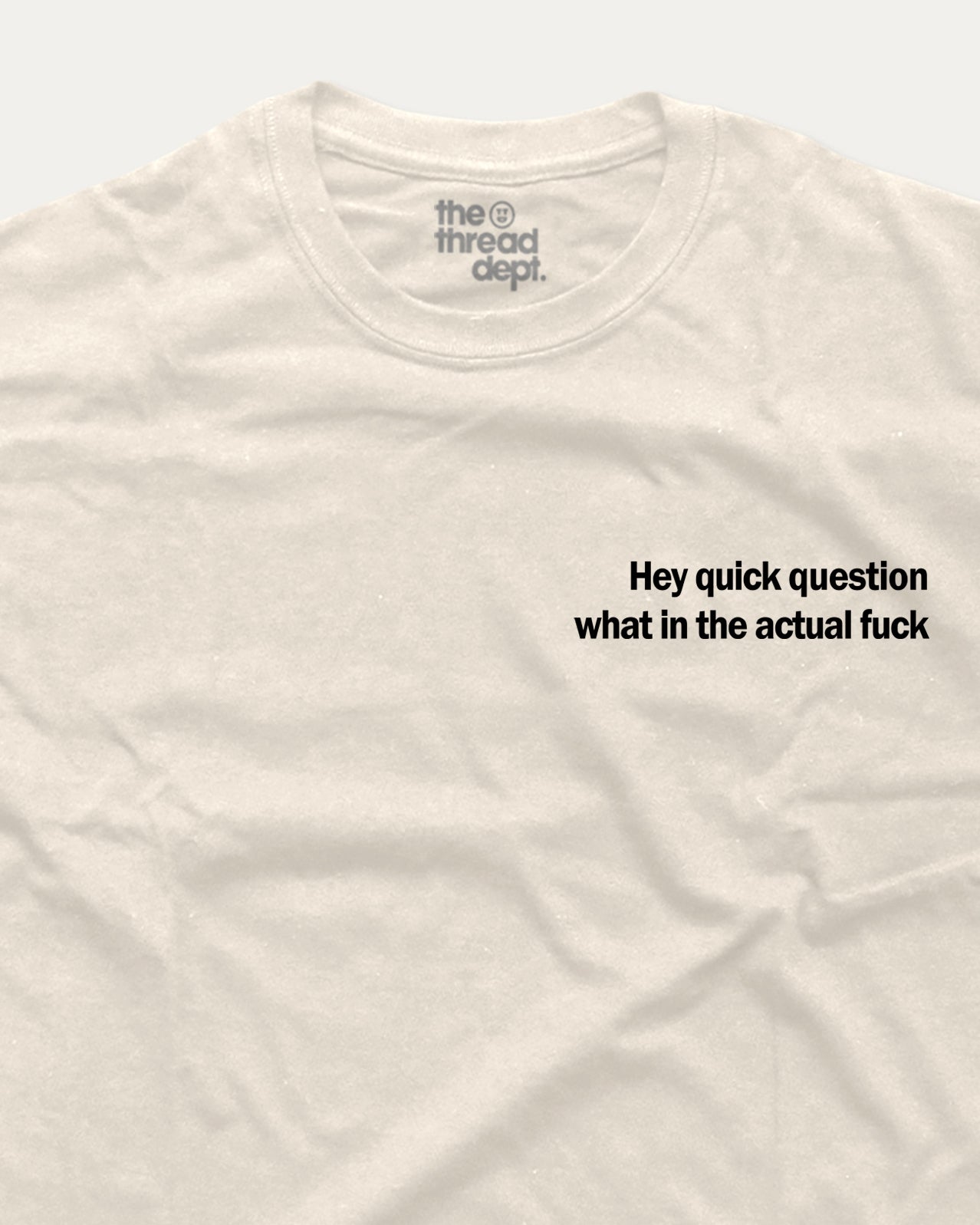 White t-shirt with black text 'Hey quick question what in the actual fuck' on a white background