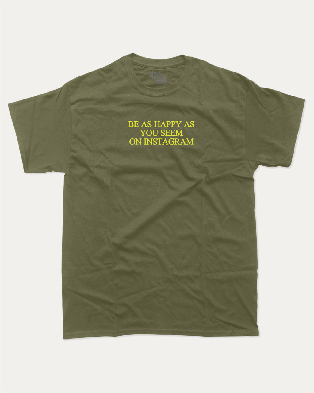 Be As Happy As You Seem On Instagram graphic tee with bold and humorous print, funny and trendy graphic. Pun words T shirt, Funny Graphic T shirt,  Perfect for adults and gift-giving. Military Green shirt.
