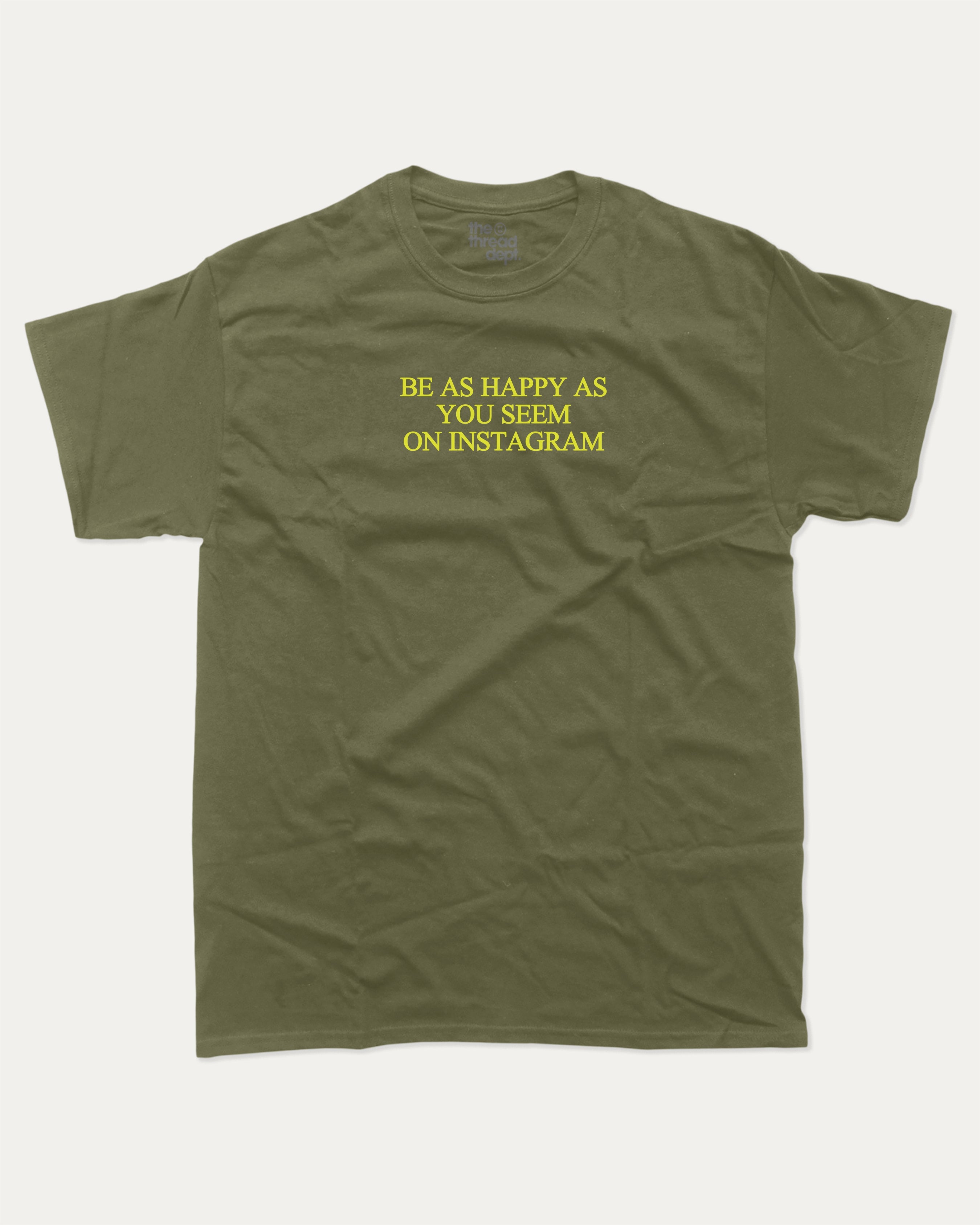 Be As Happy As You Seem On Instagram graphic tee with bold and humorous print, funny and trendy graphic. Pun words T shirt, Funny Graphic T shirt,  Perfect for adults and gift-giving. Military Green shirt.