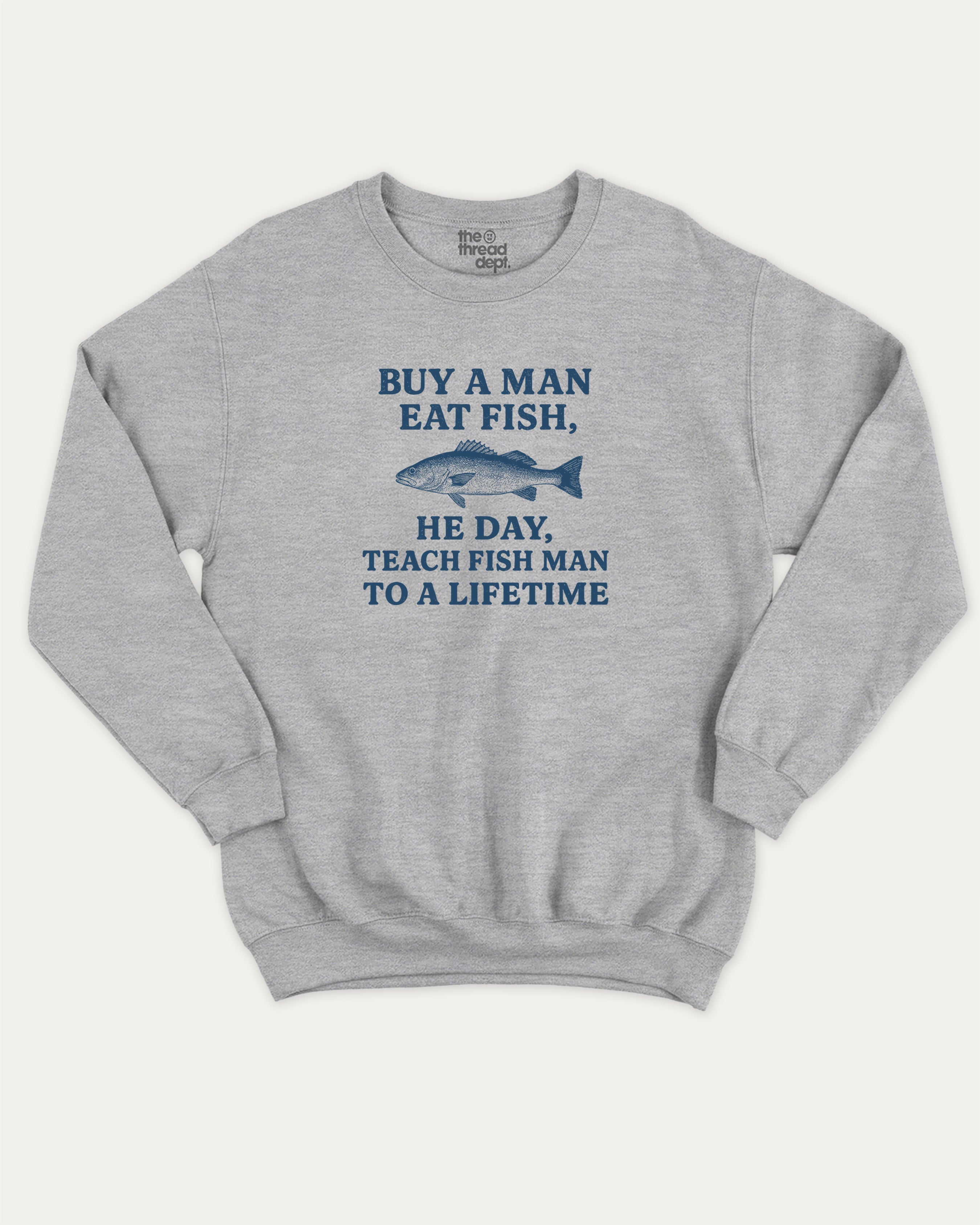 Buy A Man Eat Fish He Day Teach Fish Man To A Lifetime graphic sweatshirt with bold and humorous print, warm and cozy graphic for everyday wear. Perfect for adults and gift-giving. Heather Grey pullover.