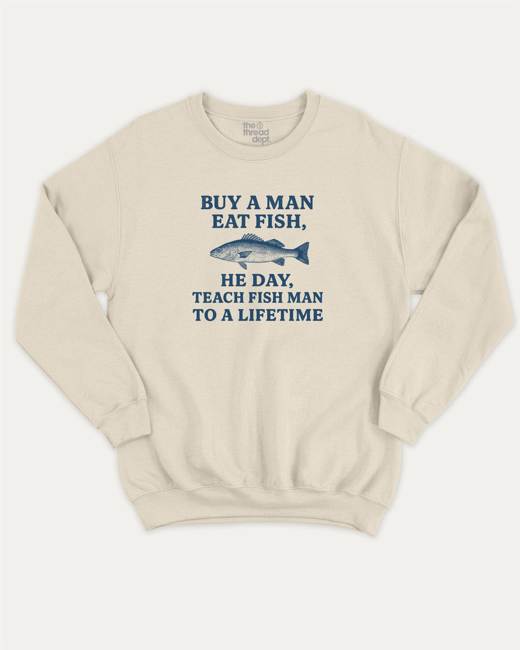 Buy A Man Eat Fish He Day Teach Fish Man To A Lifetime graphic sweatshirt with bold and humorous print, warm and cozy graphic for everyday wear. Perfect for adults and gift-giving. Natural pullover.