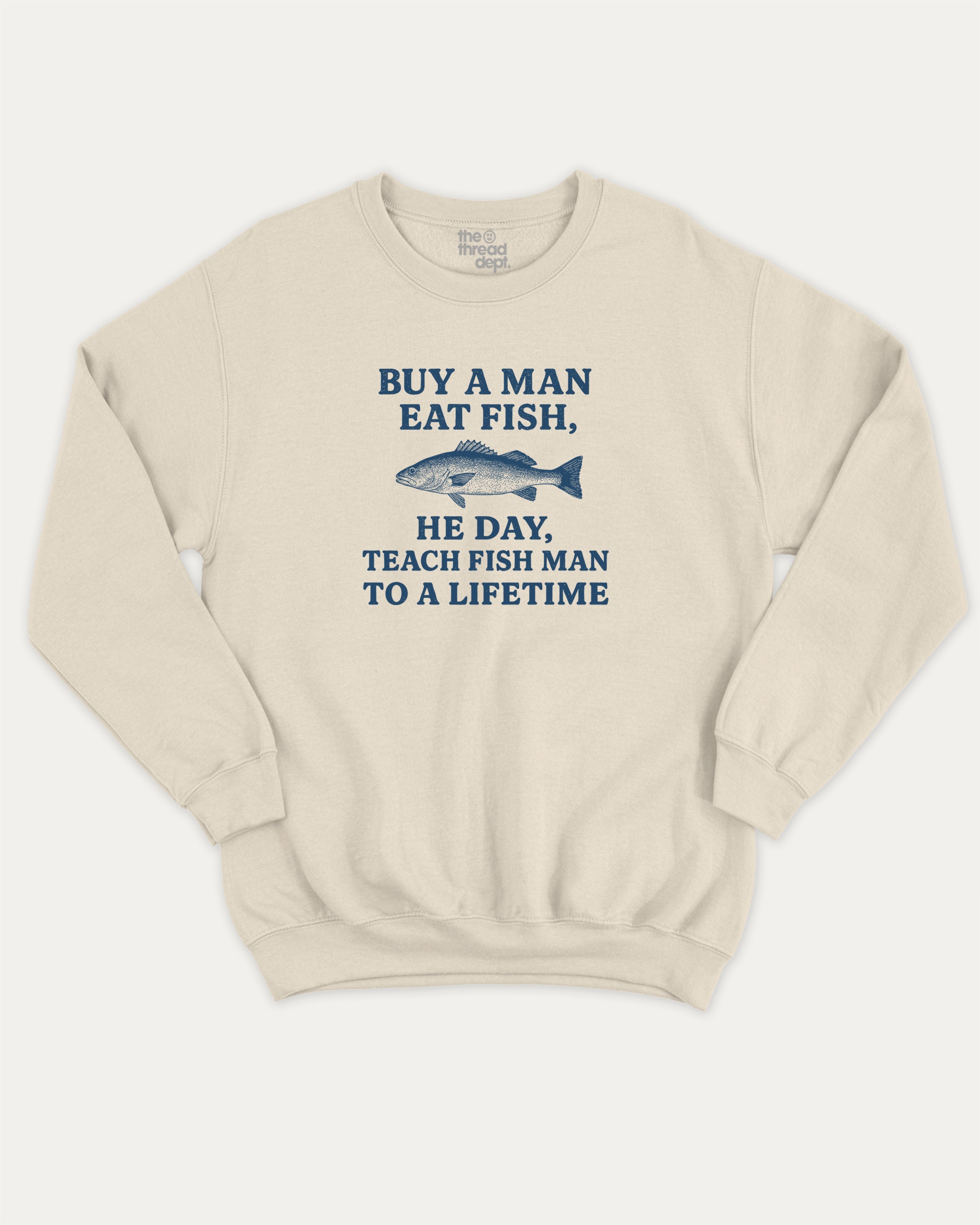 Buy A Man Eat Fish He Day Teach Fish Man To A Lifetime graphic sweatshirt with bold and humorous print, warm and cozy graphic for everyday wear. Perfect for adults and gift-giving. Natural pullover.