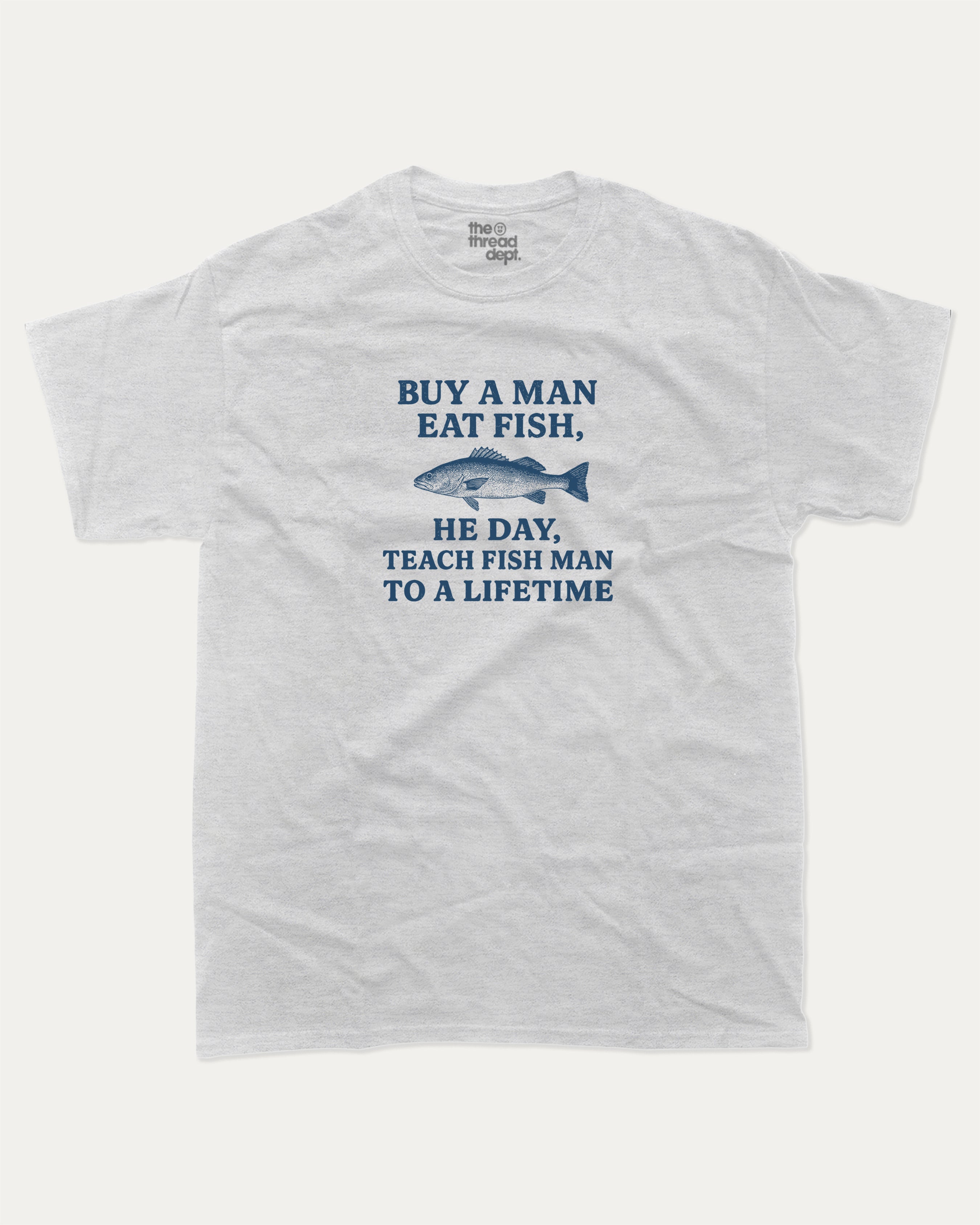 Buy A Man Eat Fish He Day Teach Fish Man To A Lifetime graphic tee with bold and humorous print, funny and trendy graphic. Perfect for adults and gift-giving. Ash Grey shirt.