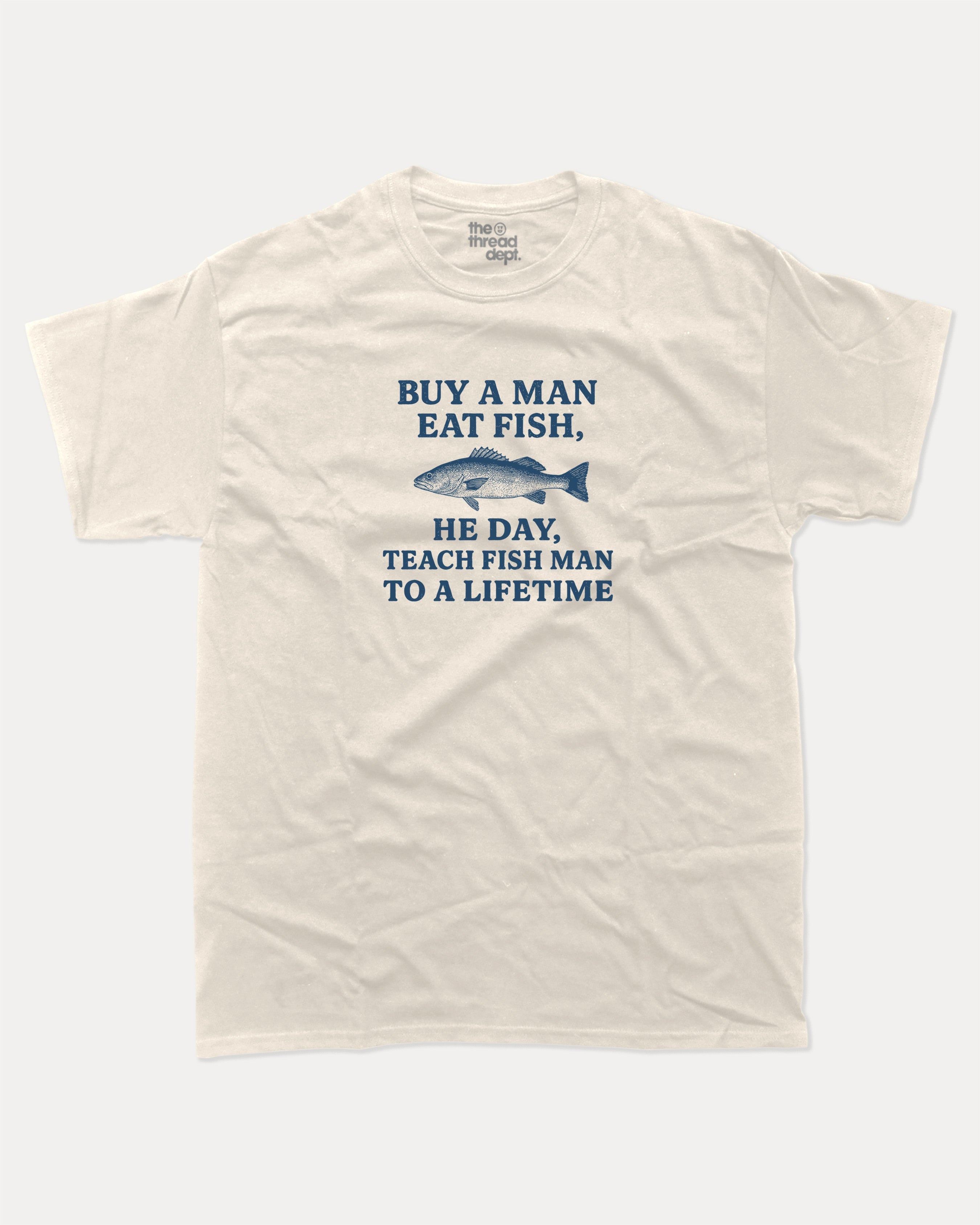 Buy A Man Eat Fish He Day Teach Fish Man To A Lifetime graphic tee with bold and humorous print, funny and trendy graphic. Perfect for adults and gift-giving. Cream shirt.
