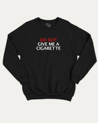 Do Not Give Me A Cigarette graphic sweatshirt with bold and humorous print, warm and cozy graphic for everyday wear. Perfect for adults and gift-giving. Black pullover.