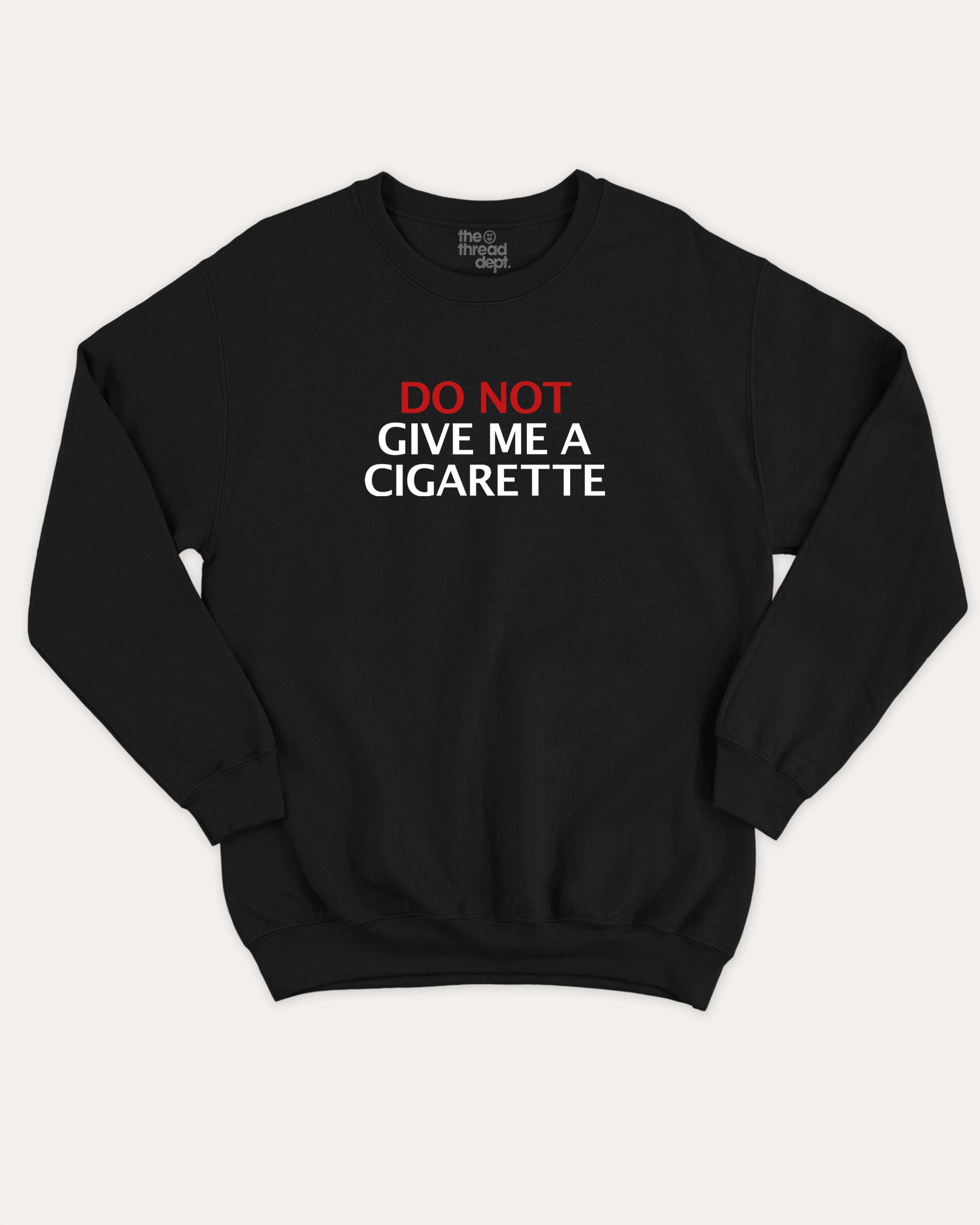 Do Not Give Me A Cigarette graphic sweatshirt with bold and humorous print, warm and cozy graphic for everyday wear. Perfect for adults and gift-giving. Black pullover.