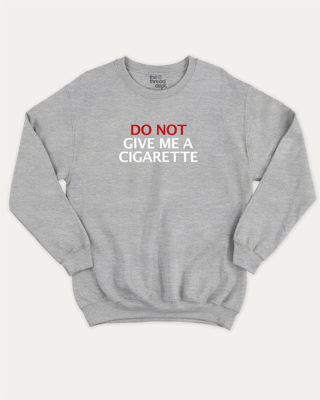 Do Not Give Me A Cigarette graphic sweatshirt with bold and humorous print, warm and cozy graphic for everyday wear. Perfect for adults and gift-giving. Heather Grey pullover.