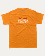 Do Not Give Me A Cigarette graphic tee with bold and humorous print, funny and trendy graphic. Perfect for adults and gift-giving. Orange shirt.