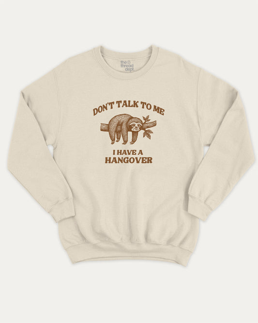 Don't Talk To Me I Have A Hangover pullover sweatshirt, perfect for adults. A must-have graphic pullover, comfy cold-weather wear, bold casual look. Natural sweater