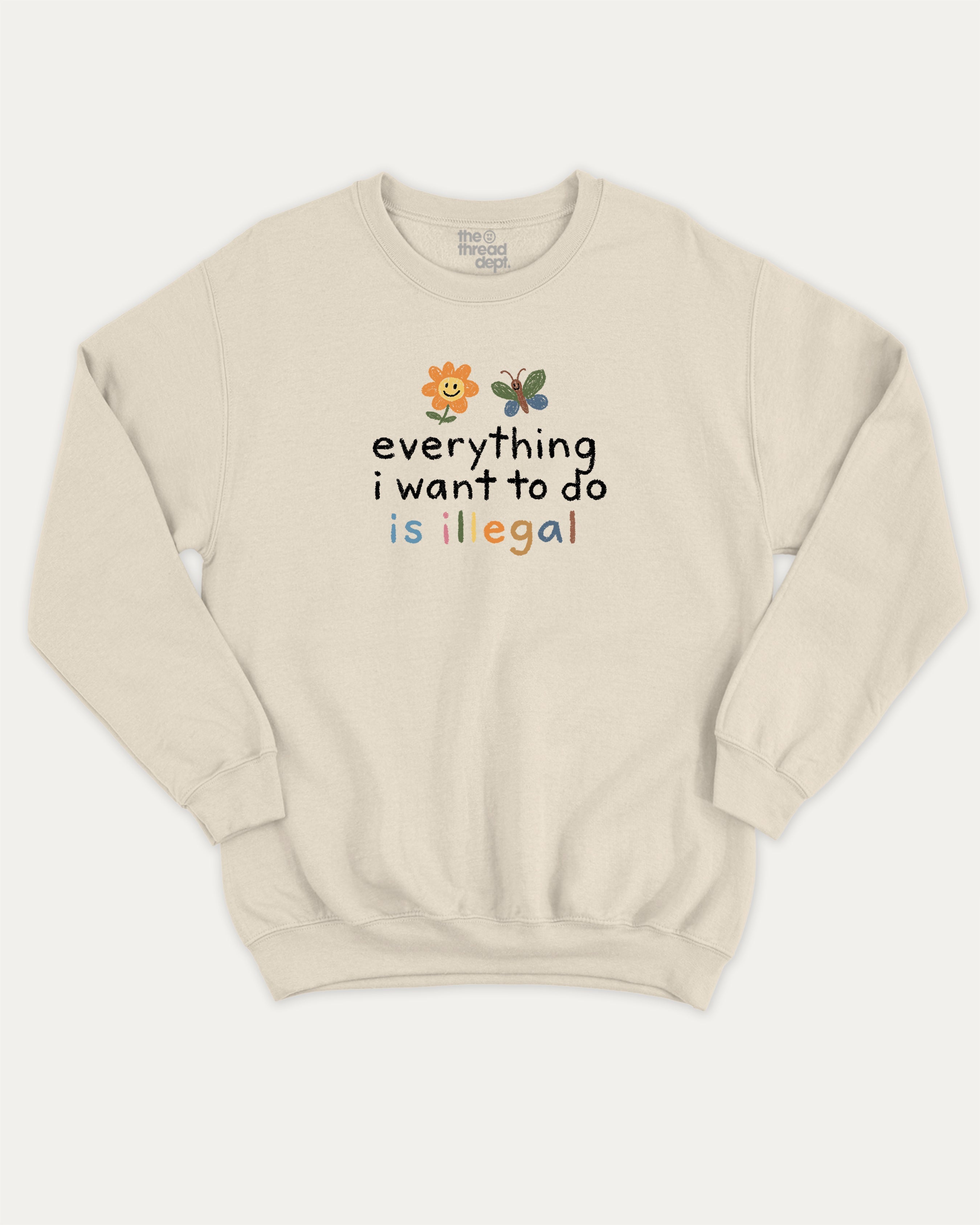Everything I Want To Do Is Illegal graphic sweatshirt with bold and humorous print, warm and cozy graphic for everyday wear. Perfect for adults and gift-giving. Natural pullover.
