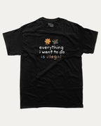 Everything I Want To Do Is Illegal graphic tee with bold and humorous print, funny and trendy graphic. Perfect for adults and gift-giving. Black shirt.
