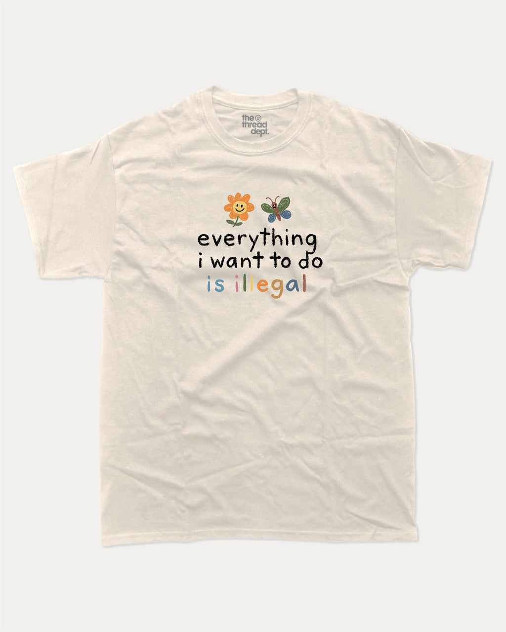 Everything I Want To Do Is Illegal graphic tee with bold and humorous print, funny and trendy graphic. Perfect for adults and gift-giving. Cream shirt.