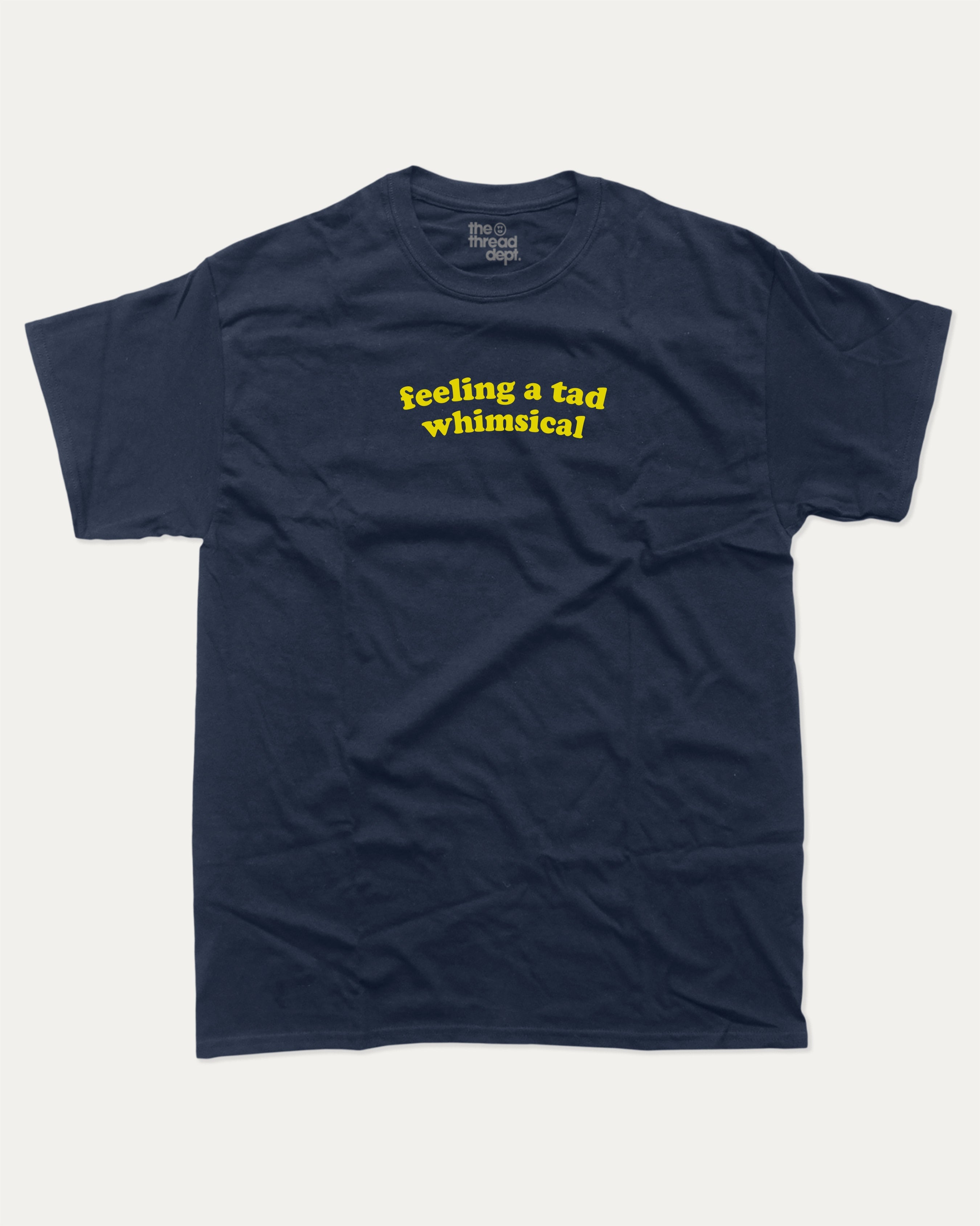feeling a tad whimsical graphic tee with bold statements print, funny and trendy graphic. Perfect for friends and family and gift-giving. True Navy shirt.