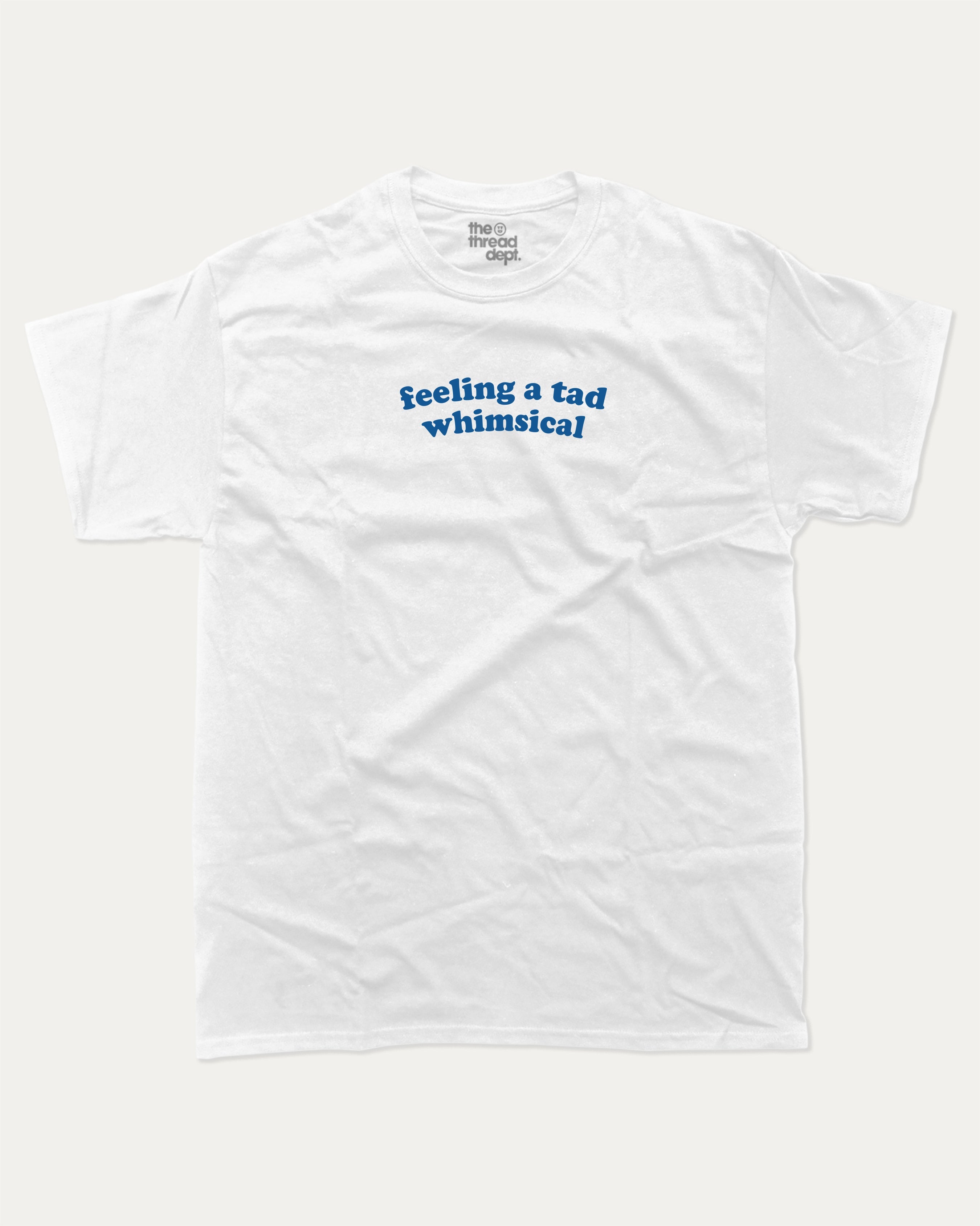 feeling a tad whimsical graphic tee with bold statements print, funny and trendy graphic. Perfect for friends and family and gift-giving. White shirt.