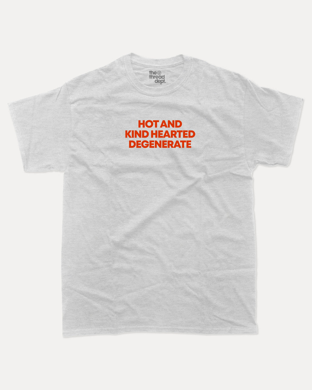 Hot and kind hearted degenerate graphic tee with bold and humorous print, funny and trendy graphic. Perfect for adults and gift-giving. Ash Grey shirt.