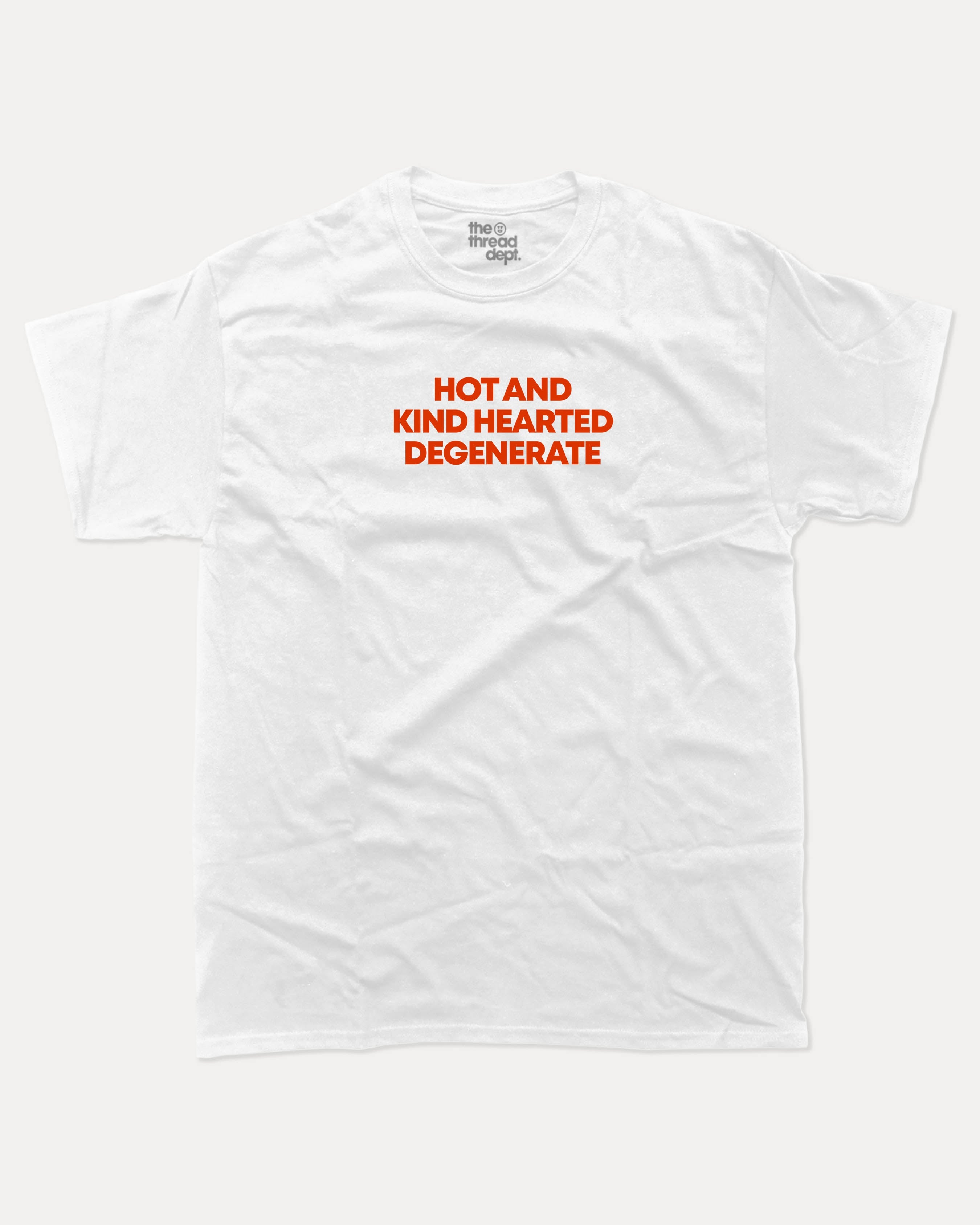 Hot and kind hearted degenerate graphic tee with bold and humorous print, funny and trendy graphic. Perfect for adults and gift-giving. White shirt.