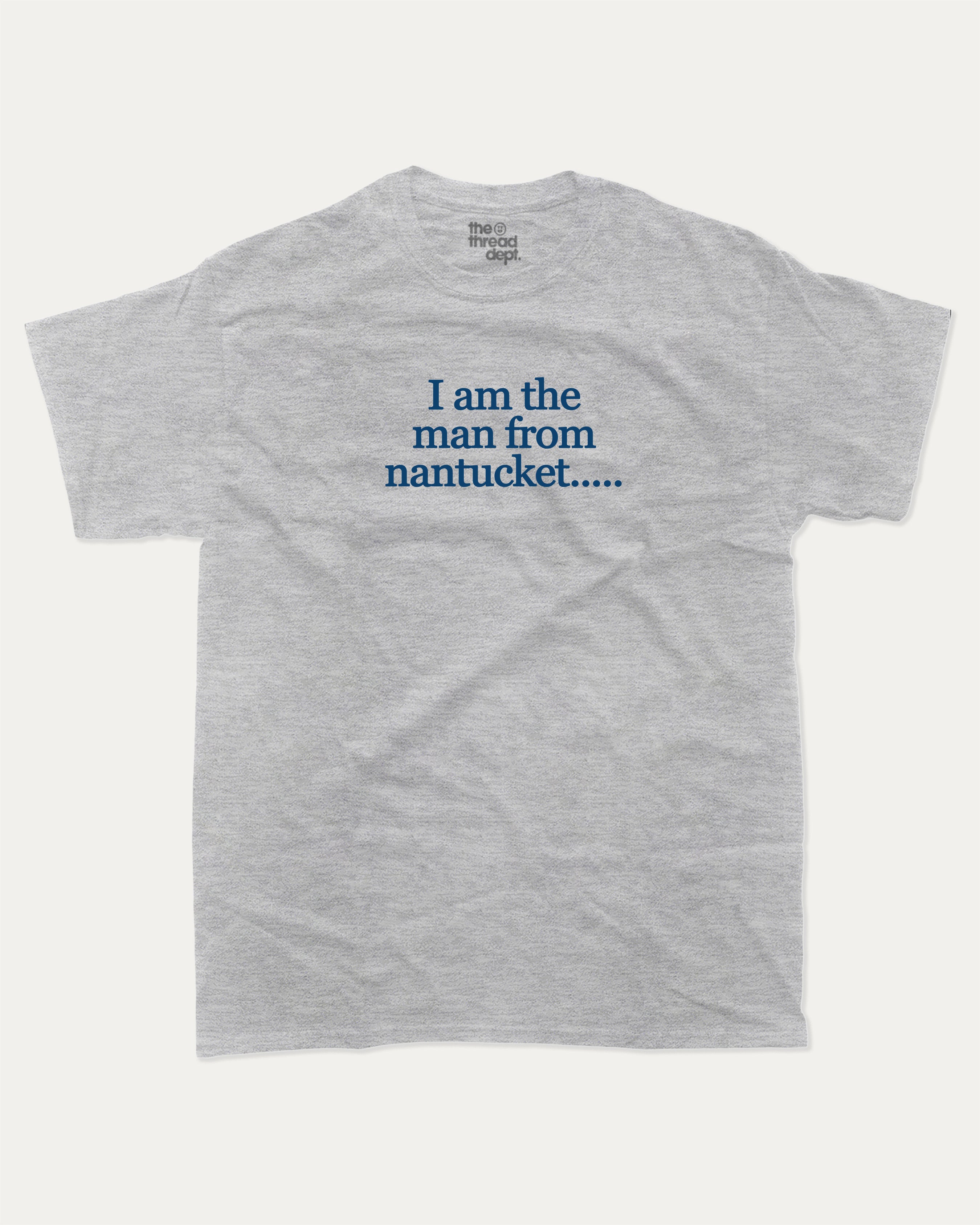 I am the man from nantucket graphic tee bold statements print, funny and trendy graphic. Perfect for friends and family and gift-giving. Heather Grey shirt.