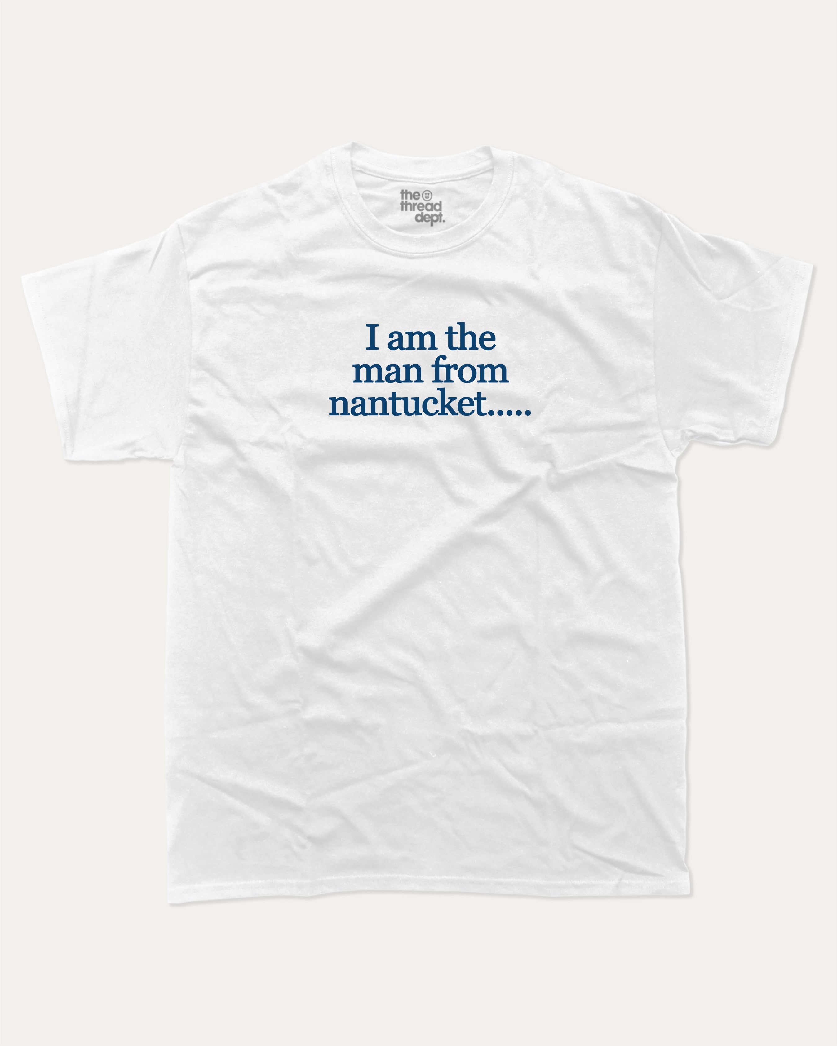 I am the man from nantucket graphic tee bold statements print, funny and trendy graphic. Perfect for friends and family and gift-giving. White shirt.