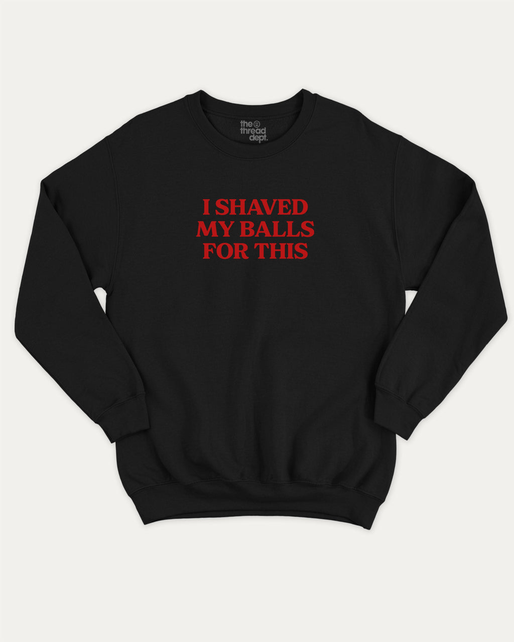 I Shaved My Balls for This graphic sweatshirt with retro and humorous print, warm and cozy graphic for everyday wear. Perfect for adults and gift-giving. Black pullover.