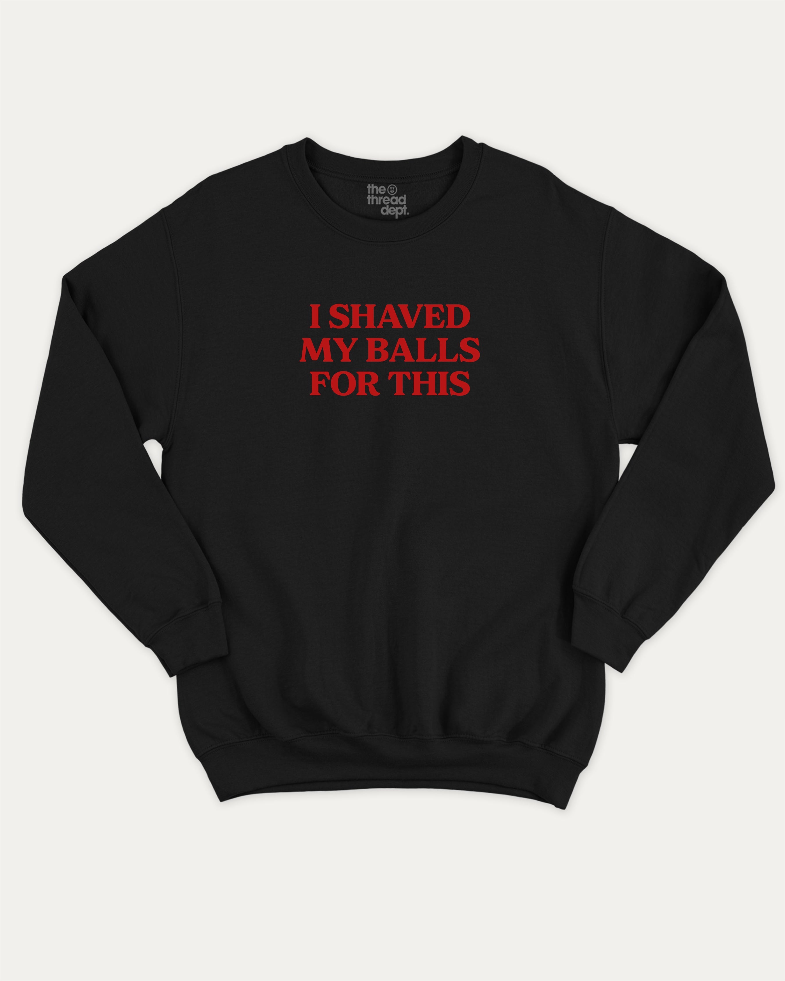 I Shaved My Balls for This graphic sweatshirt with retro and humorous print, warm and cozy graphic for everyday wear. Perfect for adults and gift-giving. Black pullover.