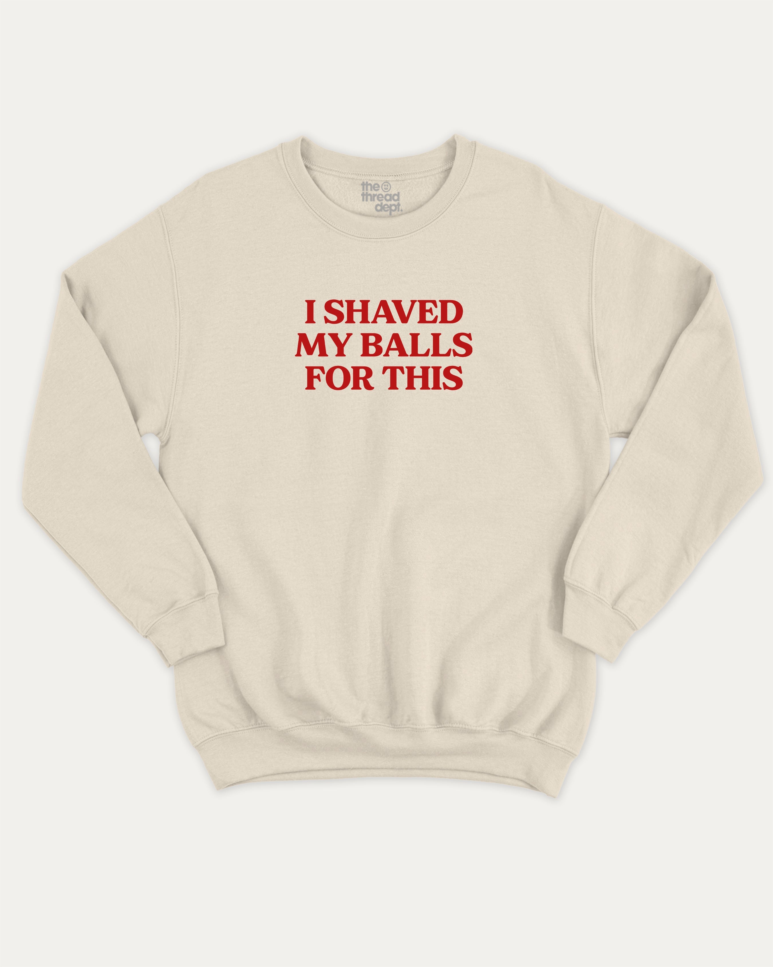 I Shaved My Balls for This graphic sweatshirt with retro and humorous print, warm and cozy graphic for everyday wear. Perfect for adults and gift-giving. Natural pullover.