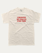 I Shaved My Balls for This graphic tee with retro and humorous print, funny and trendy graphic. Perfect for adults and gift-giving. Cream shirt.