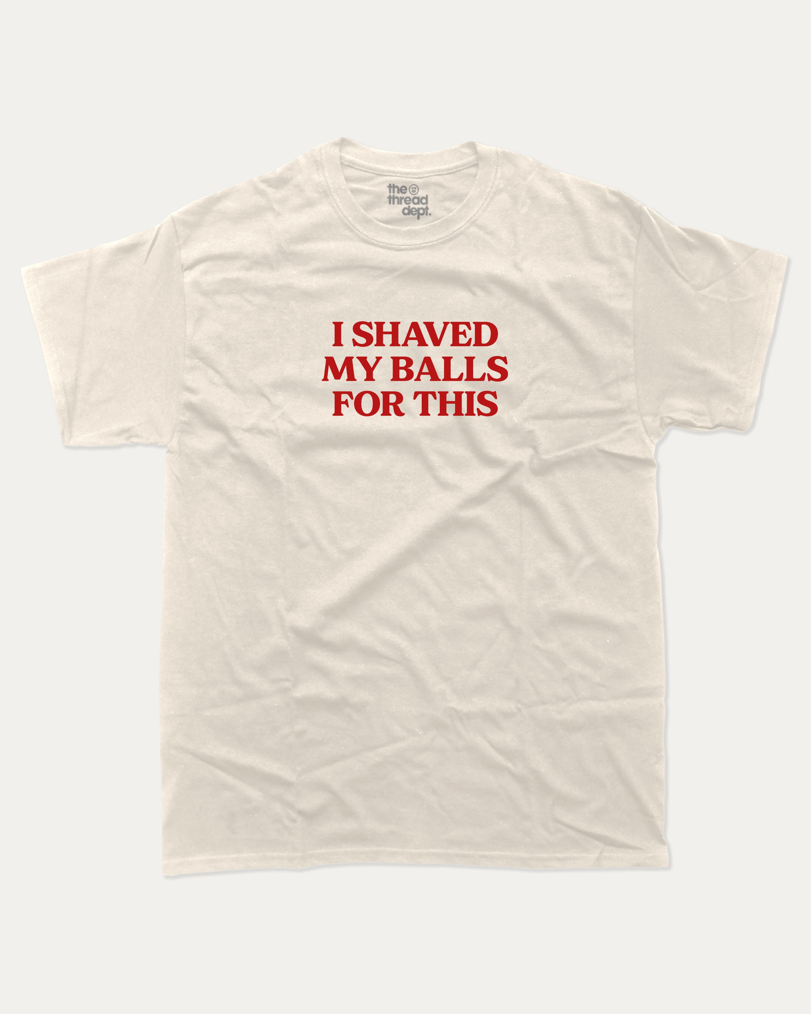I Shaved My Balls for This graphic tee with retro and humorous print, funny and trendy graphic. Perfect for adults and gift-giving. Cream shirt.